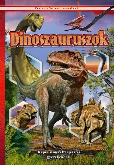 Ismeretterjesztő - Dinoszauruszok - Képes ismeretterjesztés gyerekeknek /Fedezzük fel együtt!
