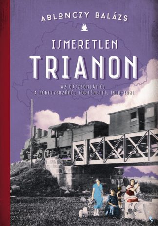 Ablonczy Balázs - Ismeretlen Trianon - A összeomlás és a békeszerződés történetei, 1918-1921