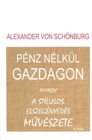 Alexander Von Schönburg - PÉNZ NÉLKÜL GAZDAGON