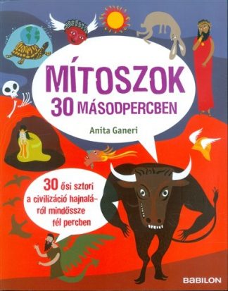 Anita Ganeri - Mítoszok 30 másodpercben /30 ősi sztori a civilizáció hajnaláról mindössze fél percben