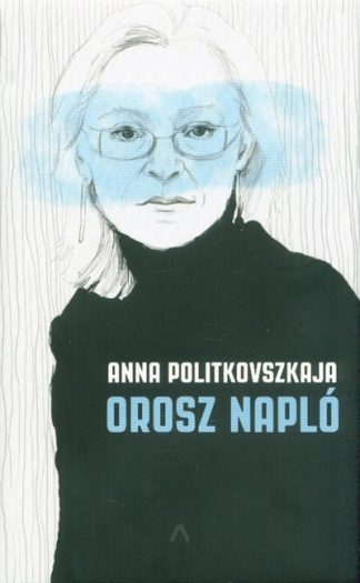 Anna Politkovszkaja - Orosz napló