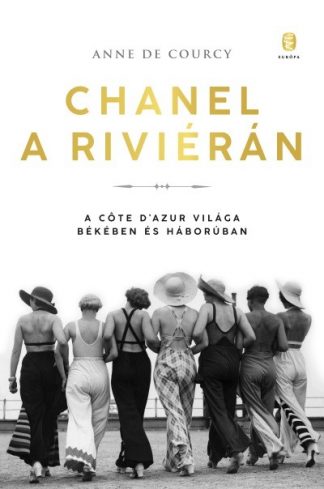Anne de Courcy - Chanel a Riviérán - A Côte d’Azur világa békében és háborúban