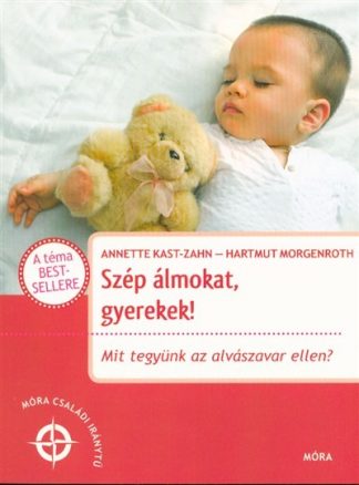 Annette Kast-Zahn - Szép álmokat, gyerekek! - Mit tegyünk az alvászavar ellen? /Móra családi iránytű