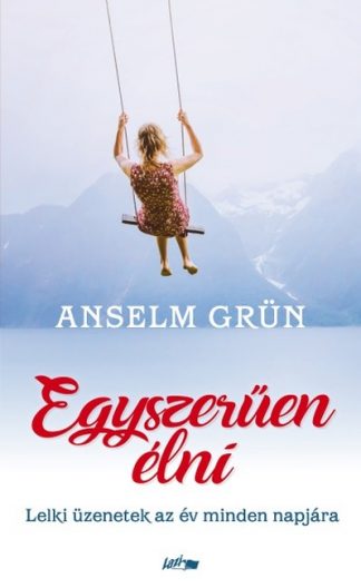 Anselm Grün - Egyszerűen élni - Lelki üzenetek az év minden napjára