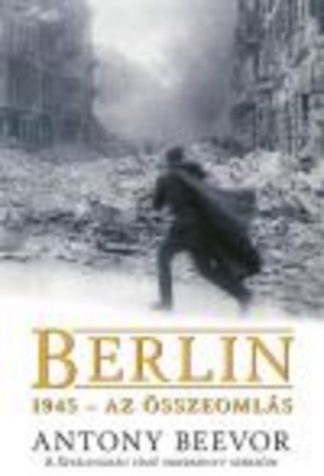 Antony Beevor - Berlin /1945 - Az összeomlás