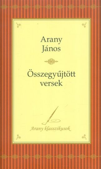 Arany János - Arany János: összegyűjtött versek /Arany klasszikusok
