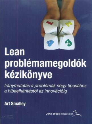 Art Smalley - Lean problémamegoldók kézikönyve - Iránymutatás a problémák négy típusához a hibaelhárítástól az innovációig