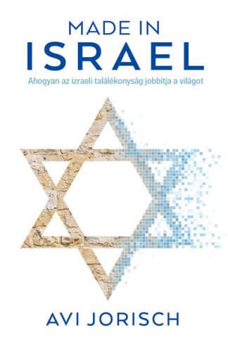 Avi Jorisch - Made in Israel - Ahogyan az izraeli találékonyság jobbítja a világot