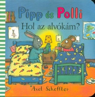Axel Scheffler - Pipp és Polli - Hol az alvókám?