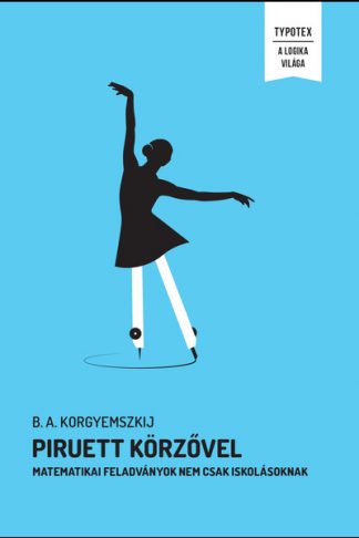 B. A . Korgyemszkij - Piruett körzővel - Matematikai feladványok nem csak iskolásoknak - A Logika Világa
