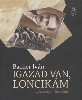 Bacher Iván - IGAZAD VAN, LONCIKÁM /"ALZSÍRI" LEVELEK