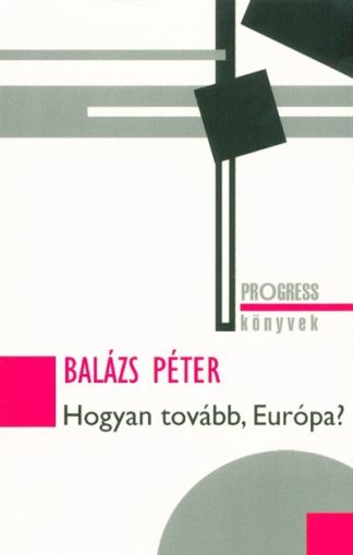 Balázs Péter - Hogyan tovább, Európa? /Progress könyvek