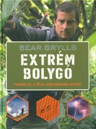 Bear Grylls - Extrém bolygó /Fedezd fel a föld legextrémebb helyeit!