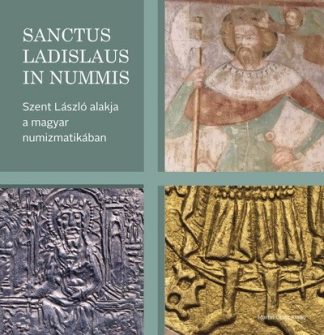 Bertók Krisztina (szerk.) - Sanctus Ladislaus in nummis - Szent László alakja a magyar numizmatikában