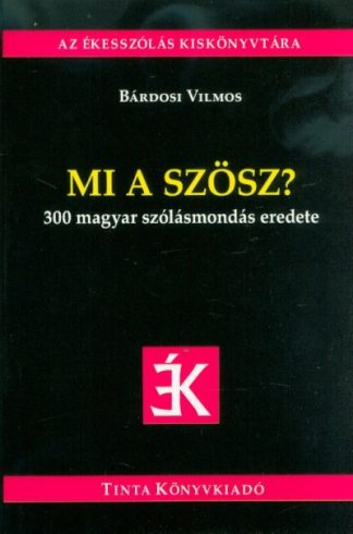 Bárdosi Vilmos - Mi a szösz? - 300 magyar szólásmondás eredete