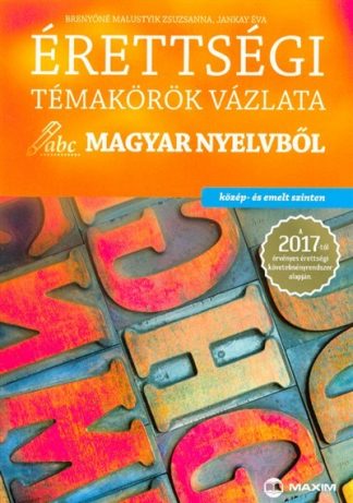 Brenyóné Malustyik Zsuzsanna - Érettségi témakörök vázlata magyar nyelvből közép- és emelt szinten 2017.