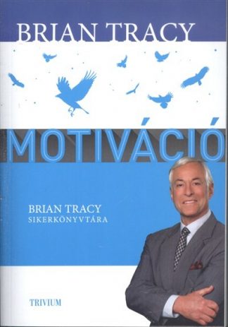 Brian Tracy - Motiváció /Brian Tracy sikerkönyvtára