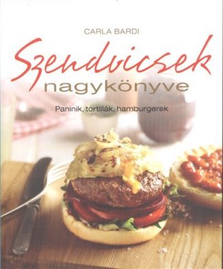 Carla Bardi - Szendvicsek nagykönyve /Paninik, tortillák, hamburgerek