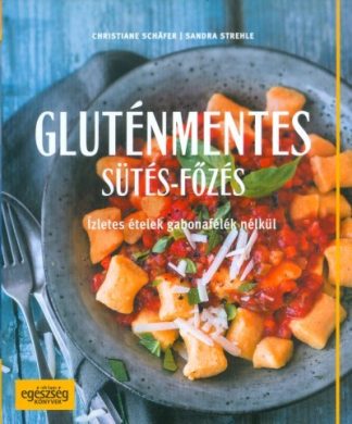 Christiane Schafer - Gluténmentes sütés-főzés /Ízletes ételek gabonafélék nélkül