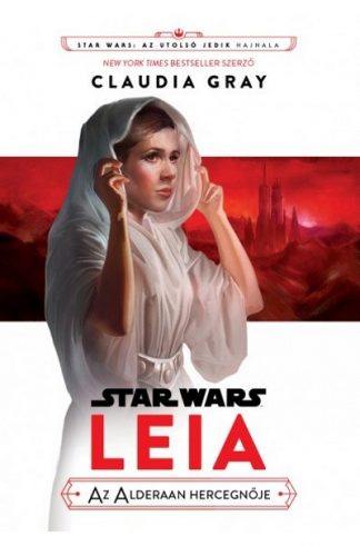 Claudia Gray - Star Wars: Az utolsó jedik hajnala - Leia, az Alderaan hercegnője