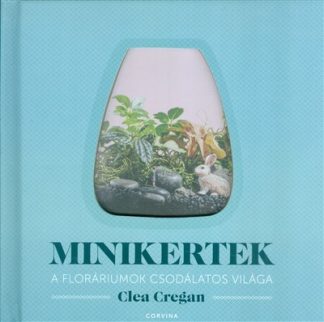 Clea Cregan - Minikertek /A floráriumok csodálatos világa