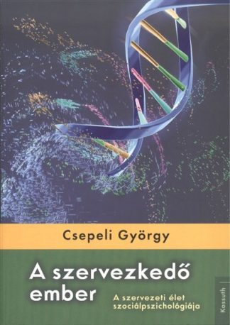 Csepeli György - A szervezkedő ember /A szervezeti élet szociálpszichológiája