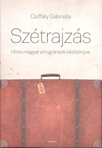 Csiffáry Gabriella - Szétrajzás /Híres magyar emigránsok kézikönyve