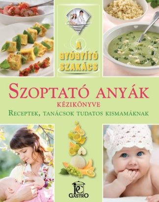 Csigó László - Szoptató anyák kézikönyve - receptek, tanácsok tudatos kismamáknak /A gyógyító szakács