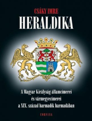 Csáky Imre - Heraldika /A magyar királyság államcímerei és vármegyecímerei a XIX. század harmadik harmadában