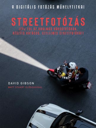 David Gibson - Streetfotózás - Lépj túl az unalmas városfotókon, készíts hatásos, szellemes streetfotókat!