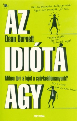 Dean Burnett - Az idióta agy - Miben töri a fejét a szürkeállományunk?
