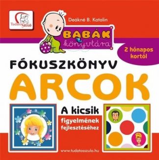 Deákné B. Katalin - Fókuszkönyv - Arcok - Kicsik figyelmének fejlesztéséhez 2 hónapos kortól /Babák könyvtára