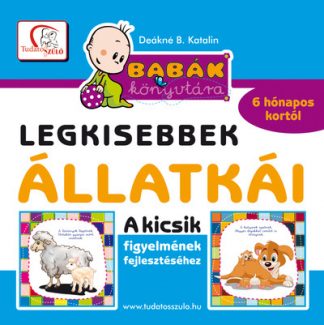 Deákné B. Katalin - Legkisebbek állatkái - Kicsik figyelmének fejlesztéséhez 6 hónapos kortól /Babák könyvtára