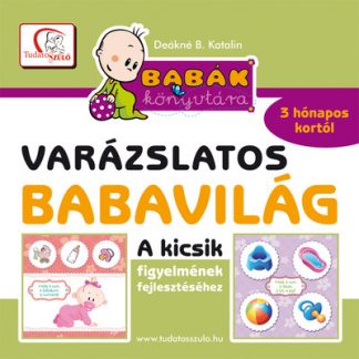 Deákné B. Katalin - Varázslatos babavilág - Kicsik figyelmének fejlesztéséhez 3 hónapo kortól /Babák könyvtára