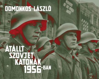 Domonkos László - Átállt szovjet katonák 1956-ban - Tények és legendák