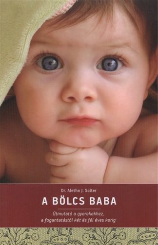 Dr. Aletha J. Solter - A bölcs baba /Útmutató a gyerekekhez, a fogantatástól két és fél éves korig