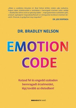 Dr. Bradley Nelson - Emotion Code - Kutasd fel és engedd szabadon bennragadt érzelmeidet, lépj tovább az életedben!