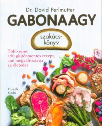 Dr. David Perlmutter - Gabonaagy szakácskönyv - Több mint 150 gluténmentes recept, ami megváltoztatja az életed