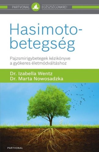 Dr. Izabella Wentz - Hasimoto-betegség - Pajzsmirigybetegek kézikönyve a gyökeres életmódváltáshoz