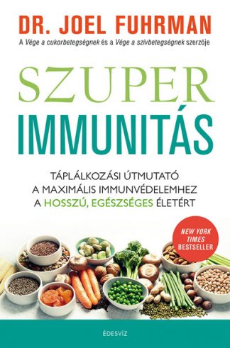 Dr. Joel Fuhrman - Szuperimmunitás - Táplálkozási útmutató a maximális immunvédelemhez, a hosszú, egészséges életért
