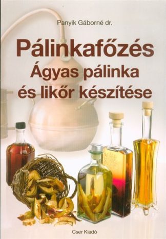 Dr. Panyik Gáborné - Pálinkafőzés - Ágyas pálinka és likőr készítése (javított kiadás)