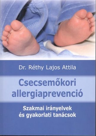 Dr. Réthy Lajos Attila - Csecsemőkori allergiaprevenció /Szakmai irányelvek és gyakorlati tanácsok