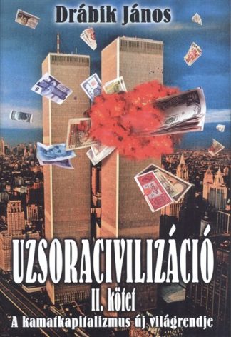 Drábik János - Uzsoracivilizáció II. kötet /A kamatkapitalizmus új világrendje (2. kiadás)
