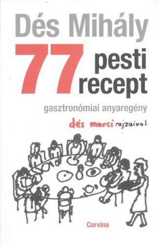 Dés Mihály - 77 pesti recept /Gasztronómiai anyaregény