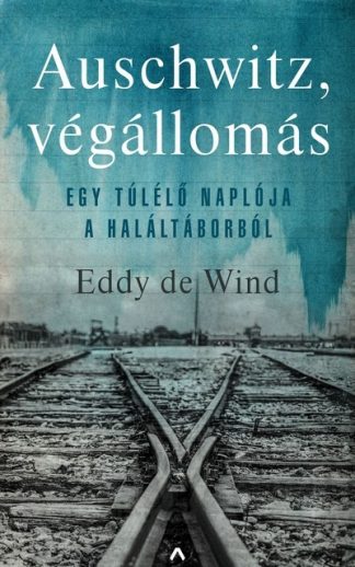 Eddy de Wind - Auschwitz, végállomás - Egy túlélő története a haláltáborból