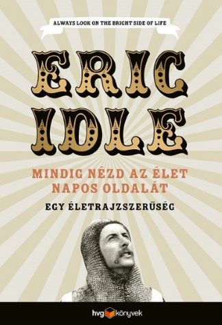 Eric Idle - Mindig nézd az élet napos oldalát - Egy önéletrajzszerűség