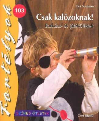 Eva Sommer - Csak kalózoknak! - Barkács- és játékötletek /Fortélyok 103.