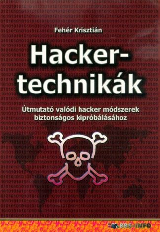 Fehér Krisztián - Hackertechnikák - Útmutató valódi hacker módszerek biztonságos kipróbálásához