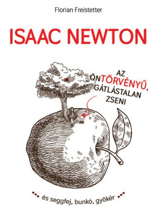 Florian Freistetter - Isaac Newton az öntörvényű, gátlástalan zseni