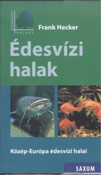 Frank Hecker - Édesvízi halak - Közép-Európa édesvízi halai /Természet kalauz